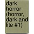 Dark Horror (Horror, Dark and Lite #1)