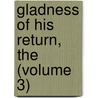 Gladness of His Return, the (Volume 3) door Neil M. Fraser