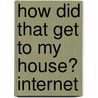 How Did That Get to My House? Internet door Gary Chmielewski