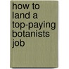 How to Land a Top-Paying Botanists Job door Denise Long