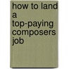 How to Land a Top-Paying Composers Job by Sarah Bennett