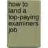 How to Land a Top-Paying Examiners Job