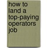 How to Land a Top-Paying Operators Job door Janet Sweet