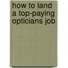 How to Land a Top-Paying Opticians Job door Ruth Hull
