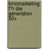 Kinomarketing F�R Die Generation 50+ door Matthias Strobel
