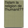 L'Islam La Religion De L'Humanit�� door Maulana Muhammad Ali