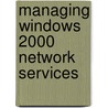 Managing Windows 2000 Network Services door Syngress