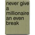 Never Give a Millionaire an Even Break