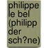 Philippe Le Bel (Philipp Der Sch�Ne)