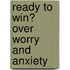 Ready to Win� Over Worry and Anxiety