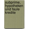 Subprime, Hypotheken Und Faule Kredite door Julia Schweizer