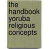 The Handbook Yoruba Religious Concepts door Baba Ifa Karade
