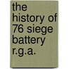 The History of 76 Siege Battery R.G.A. door L. F. Penstone