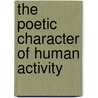 The Poetic Character of Human Activity by Wendell John Coats