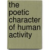 The Poetic Character of Human Activity by Jr. Wendell John Coats