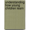 Understanding How Young Children Learn door Wendy L. Ostroff L. Ostroff