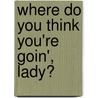 Where Do You Think You'Re Goin', Lady? door Debbie Spillane