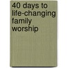 40 Days to Life-Changing Family Worship door MyRon Edmonds