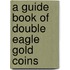 A Guide Book of Double Eagle Gold Coins