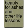 Beauty for Ashes and Other Life Lessons by jl bowman