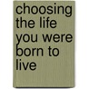 Choosing the Life You Were Born to Live door Christine M. Sopa