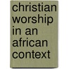 Christian Worship in an African Context door Peter Mbugua Kibiku
