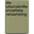 Die Uitsonderlike Snowflake Versameling