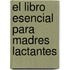 El Libro Esencial Para Madres Lactantes