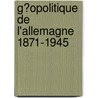 G�Opolitique De L'Allemagne 1871-1945 door Carole Keller