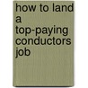 How to Land a Top-Paying Conductors Job door Diane Christensen