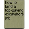 How to Land a Top-Paying Excavators Job by Anne Jensen