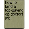 How to Land a Top-Paying Gp Doctors Job door Julie Hopper