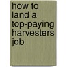 How to Land a Top-Paying Harvesters Job by Adam Dalton
