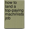 How to Land a Top-Paying Machinists Job door Kelly Berry