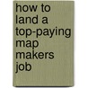 How to Land a Top-Paying Map Makers Job door Bobby Huber