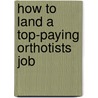 How to Land a Top-Paying Orthotists Job door Marie Michael