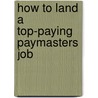 How to Land a Top-Paying Paymasters Job by Joan Carter
