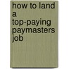 How to Land a Top-Paying Paymasters Job door Joan Carter
