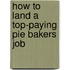How to Land a Top-Paying Pie Bakers Job