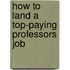 How to Land a Top-Paying Professors Job