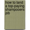 How to Land a Top-Paying Shampooers Job by Nicole Bowen