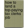 How to Land a Top-Paying Tax Clerks Job door Jennifer Sellers