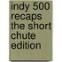 Indy 500 Recaps the Short Chute Edition