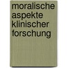 Moralische Aspekte Klinischer Forschung by Constanze Bungs