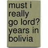 Must I Really Go Lord? Years in Bolivia door Betty N. Bisset