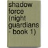 Shadow Force (Night Guardians - Book 1)