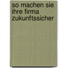 So Machen Sie Ihre Firma Zukunftssicher door Hans-Jürgen Borchardt