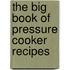 The Big Book of Pressure Cooker Recipes