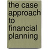 The Case Approach to Financial Planning door John Phd Cfp Grable