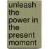 Unleash the Power in the Present Moment